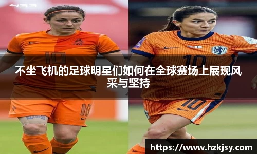 不坐飞机的足球明星们如何在全球赛场上展现风采与坚持